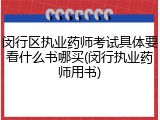闵行区执业药师考试具体要看什么书哪买(闵行执业药师用书)