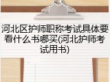 河北区护师职称考试具体要看什么书哪买(河北护师考试用书)
