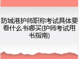 防城港护师职称考试具体要看什么书哪买(护师考试用书指南)