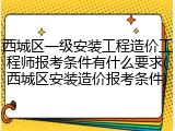 西城区一级安装工程造价工程师报考条件有什么要求(西城区安装造价报考条件)
