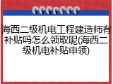 海西二级机电工程建造师有补贴吗怎么领取呢(海西二级机电补贴申领)