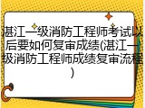 湛江一级消防工程师考试以后要如何复审成绩(湛江一级消防工程师成绩复审流程)