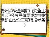 贵州中级金属矿山安全工程师证报考具体要求(贵州中级矿山安全工程师报考条件)