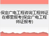 保定广电工程咨询工程师证在哪里报考(保定广电工程师证报考)