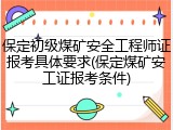 保定初级煤矿安全工程师证报考具体要求(保定煤矿安工证报考条件)
