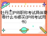 牡丹江护师职称考试具体要看什么书哪买(护师考试用书)
