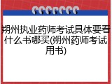 朔州执业药师考试具体要看什么书哪买(朔州药师考试用书)