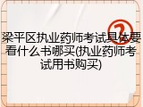 梁平区执业药师考试具体要看什么书哪买(执业药师考试用书购买)