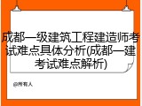 成都一级建筑工程建造师考试难点具体分析(成都一建考试难点解析)
