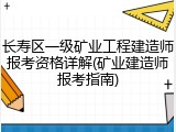 长寿区一级矿业工程建造师报考资格详解(矿业建造师报考指南)