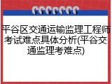 平谷区交通运输监理工程师考试难点具体分析(平谷交通监理考难点)