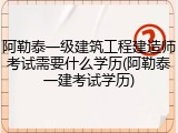 阿勒泰一级建筑工程建造师考试需要什么学历(阿勒泰一建考试学历)