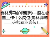锡林郭勒护师职称一般在哪里工作什么岗位(锡林郭勒护师就业岗位)