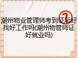潮州物业管理师考到证后好找好工作吗(潮州物管师证好就业吗)