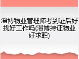 淄博物业管理师考到证后好找好工作吗(淄博持证物业好求职)
