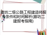 廊坊二级公路工程建造师报考条件和时间解析(廊坊二建报考指南)
