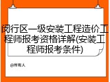 闵行区一级安装工程造价工程师报考资格详解(安装工程师报考条件)