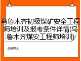 乌鲁木齐初级煤矿安全工程师培训及报考条件详情(乌鲁木齐煤安工程师培训)