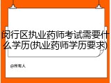 闵行区执业药师考试需要什么学历(执业药师学历要求)
