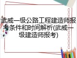 武威一级公路工程建造师报考条件和时间解析(武威一级建造师报考)