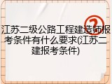 江苏二级公路工程建造师报考条件有什么要求(江苏二建报考条件)
