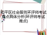和平区社会服务环评师考试难点具体分析(环评师考试难点)