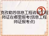 克孜勒苏信息工程咨询工程师证在哪里报考(信息工程师证报考点)