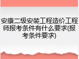 安康二级安装工程造价工程师报考条件有什么要求(报考条件要求)