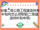 安康二级公路工程建造师有补贴吗怎么领取呢(二级建造师补贴申领)