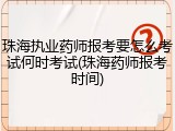 珠海执业药师报考要怎么考试何时考试(珠海药师报考时间)