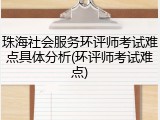 珠海社会服务环评师考试难点具体分析(环评师考试难点)