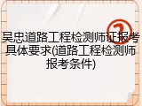 吴忠道路工程检测师证报考具体要求(道路工程检测师报考条件)