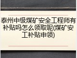 泰州中级煤矿安全工程师有补贴吗怎么领取呢(煤矿安工补贴申领)