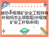 潍坊中级煤矿安全工程师有补贴吗怎么领取呢(中级煤矿安工补贴申领)
