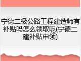 宁德二级公路工程建造师有补贴吗怎么领取呢(宁德二建补贴申领)