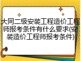大同二级安装工程造价工程师报考条件有什么要求(安装造价工程师报考条件)