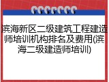 滨海新区二级建筑工程建造师培训机构排名及费用(滨海二级建造师培训)