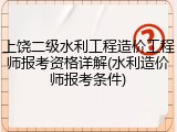 上饶二级水利工程造价工程师报考资格详解(水利造价师报考条件)