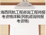 海西民航工程咨询工程师报考资格详解(民航咨询师报考资格)
