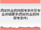 西安执业药师报考条件及专业详细要求(西安执业药师报考条件)