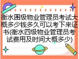 衡水四级物业管理员考试大概多少钱多久可以考下来证书(衡水四级物业管理员考试费用及时间大概多少)