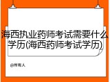 海西执业药师考试需要什么学历(海西药师考试学历)