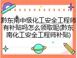 黔东南中级化工安全工程师有补贴吗怎么领取呢(黔东南化工安全工程师补贴)