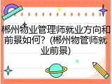 郴州物业管理师就业方向和前景如何？(郴州物管师就业前景)