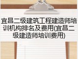 宜昌二级建筑工程建造师培训机构排名及费用(宜昌二级建造师培训费用)