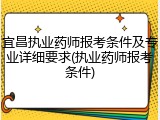 宜昌执业药师报考条件及专业详细要求(执业药师报考条件)