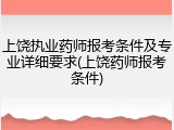 上饶执业药师报考条件及专业详细要求(上饶药师报考条件)