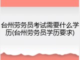台州劳务员考试需要什么学历(台州劳务员学历要求)