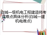 白城一级机电工程建造师考试难点具体分析(白城一建机电难点)