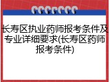 长寿区执业药师报考条件及专业详细要求(长寿区药师报考条件)